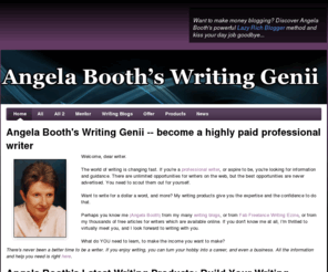 writinggenii.com: Angela Booth's Writing Genii: Become a Writing Genius
Your writing career starts here. Get the writing training you need with writing classes, writing books, writing courses and more, from top copywriter and writing teacher Angela Booth. Get the paid writing jobs you want, online and offline.