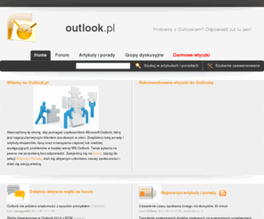 outlook.pl: (1) Portal o Microsoft Outlook 2007, 2010, 2003, XP
Wszystko na temat Microsoft Outlook i Outlook Express. Masz problem z Outlook? Tutaj znajdziesz rozwiązanie: artykuły, porady, największe polskie forum.