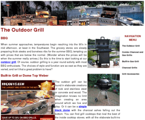 the-outdoor-grill.com: The Outdoor Grill - The Outdoor Grill
The outdoor grill can be found in elaborate creations of rock and stainless steel or concrete and wood. The imagination knows no limit when creating an area around which we live and play. Or it can be a simple black dome with the charcoal ashes falling out the bottom.