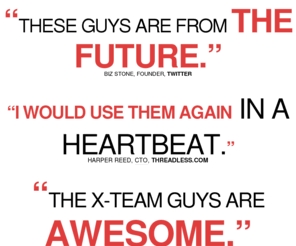 x-team.com: X-Team
X-Team are from the future.  Experience the best from our teams: XHTMLized, FLASHized, JSized, QWERTYized, WPized & Mockingboard. 