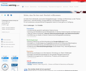 datenschutzberatungen.de: IT-Beratungen thomas.WERNING.com - externer Datenschutzbeauftragter, GOOGLE ADWORDS Partner, GOOGLE ADWORDS Certified Trainer, Reputationmanagement, Internetmarketingstrategie - Index.php in 32791 Lage
Thomas Werning bietet bundesweit STRATEGIEBERATUNGEN, VORTRÄGE und WORKSHOPS zu den Themen Datenschutz, Internetmarketing und  Reputationmanagement - GOOGLE ADWORDS Partner, GOOGLE ADWORDS Certified Trainer - externer Datenschutzbeauftragter, Datenschutzauditor (TÜV PersCert)