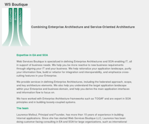 wsboutique.com: WS Boutique - Combining Enterprise Architecture and Service-Oriented Architecture
Boutique Consulting Company that provides software consulting services focusing on customer's return on investment, latest technology, and alignment with customer expectations. Services are in strategy, enterprise architecture, service-oriented architecture, software architecture, technology evaluation, and software design.