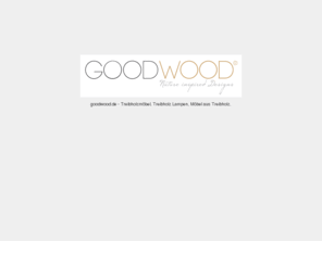 goodwood.de: Joomla! Features
Treibholzmöbel - goodwood.de fertigt Möbel, Lampen und Inneneinrichtungen aus Treibholz