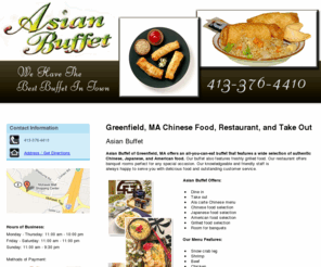 asianbuffet-gfma.com: Chinese Food, Restaurant, Take Out Greenfield, MA - Asian Buffet
Asian Buffet of Greenfield, MA offers buffet that features a wide selection of authentic Chinese, Japanese, and American food. Call 413-376-4410.