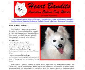 heartbandits.com: Heart Bandits American Eskimo Dog Rescue
A North American dog rescue organization that saves American Eskimo Dogs and adopts them into new homes. Eskies available for adoption.