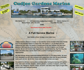 cudjoemarina.com: Cudjoe Gardens Marina, 477 Drost Dr. Cudjoe Key, Florida, 33042 - (305) 745-2352
Cudjoe Gardens Marina, is a full service marina in the florida keys offering boat ramp, fishing and diving charters, fishing guides, boat rentals, boat storage and services to the boating,  diving and fishing enthusiast .    We also have a large assortment of fishing and diving equiptment availble for your fishing and diving and boating needs.