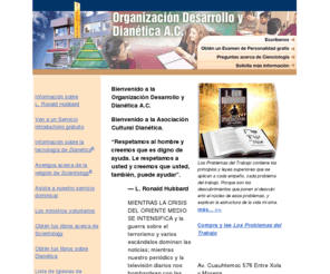 scientologymexico-xola.org: Organización Desarrollo y Dianética A.C.
Organización Desarrollo y Dianética A.C. (ODD) te invita a que obtengas más información acerca Dianética y Scientology. Nosotros ofrecemos películas introductorias y consulta gratuita. Asiste al Servicio dominical, o a una conferencia acerca de Dianética.