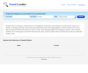 howelllocator.com: Search By Name at HowellLocator.com
Receive an indepth report on anyone with the surname Howell instantly.  Most recent housing information, Recent phone information, and more.