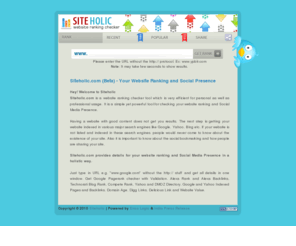 siteholic.com: Siteholic.com - Check your Domain Analysis, Website Ranking and Social Media Presence
Siteholic.com provides exclusive details about your website Google pagerank, backlink details, details of Yahoo and DMOZ listing, Social Media Presence and also approximate website value. 