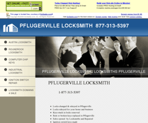 pflugervillelocksmith.com: PFLUGERVILLE LOCKSMITH | Locksmith in Pflugerville / Plugerville locksmith
PFLUGERVILLE LOCKSMITH .Com 877-313-5397 Amercan owned & operated locksmith company in Pflugerville tx for your Locksmith emergency needs 24 hours!We service Lock outs for your home or car, commercial locks, locks changed, lock rekeyed, master keys, computer chip keys programmed, transponder key, smart keys, dead bolt locks, commercial locksmiths, industrial locksmith, automotive locksmith service, mobile locksmith, ford keys, chevrolet, gmc, dodge, chrysler, jeep, lexus, nissan, mitsubishi, lincoln, bmw, toyota, kia, hyyundai, honda, acura, daewoo, yugo, freightliner, mack, peterbilt, hummer, sprinter, cadillac, buick, oldsmobile.