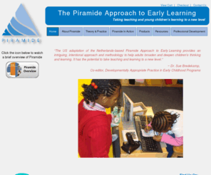 piramideapproach.info: Piramide Approach
Piramide is an approach to early childhood education that helps teachers understand cycles of learning, plan and be more effective and take teaching to a whole new level