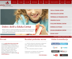 eduka-centar.com: strani jezici, privatni casovi, strucni prevod EDUKA CENTAR
Eduka Centar je obrazovna ustanova koje pruza usluge iz domena poducavanja stranih jezika, strucnih prevoda, priprema za intervju I dugih oblasti.