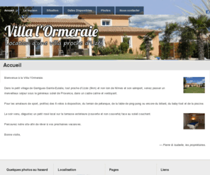 villalormeraie.com: Villa l'Ormeraie
Location d'une villa proche d'Uzès (Gard - France). Villa moderne pour maximum 10 personnes avec piscine, billard, baby foot, piste de pétanque, internet, télévision, grande terrasse, quartier calme, ...