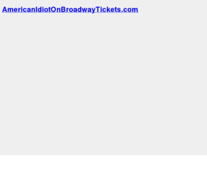 americanidiotonbroadwaytickets.com: AmericanIdiotOnBroadwayTickets.com
AmericanIdiotOnBroadwayTickets.com - Find American Idiot Tickets!