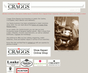 craggs-shoerepairs.co.uk: Welcome to Craggs Shoe Repairs, Leeds. Loake, Cheaney, Grenson and Churchs leather designer shoes, designer handbags for sale and shoe and leather repairs in our Leeds City Centre shop
Welcome to Craggs Shoe Repairs, Leeds. Loake, Cheaney, Grenson and Churchs leather designer shoes, designer handbags for sale and shoe and leather repairs in our Leeds City Centre shop