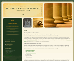 trussellfunderburg.com: Real Estate Law Attorneys Pell City Alabama | Criminal Lawyers St. Clair County | Probate & Wills Moody AL
The law office of Trussell & Funderburg has over 30 years of experience representing clients in Pell City and St. Clair County, Alabama. Call our lawyers at 205-338-7273.