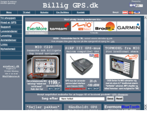 billiggps.dk: Billig GPS - navigation til PC & PDA & PNA
Billig GPS - En shop med speciale i pris billig GPS navigation til brbar PC og PDA. Vi har et af Danmarks strste udvalg af
 GPS lsninger til PDA'ere og brbare computere. F.eks. GSP-mus til USB eller seriel port, Compact Flash PGS, BlueTooth eller hndholdte lsninger.
  PGS navigation til brbar PC - Det Levende Skort fra Dansk Sejlunion - eller bilnavigation med dansk tale med kort over Danmark eller Europa - InfoMap Navigator 4. Vi har egen import fra sten fra f.eks Haicom, Evermore, 
  Fortuna, Holux og har derudover samhandelsaftaler med en lang rkke danske leverandrer f.eks Vicsat, X-road, - dette sikrer dig markedets strste udvalg til 
  konkurrencedygtige priser og en hj leveringssikkerhed.