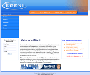 itgenii.com: IT Genii - Your Information Technology Specialists
iTGenii, the leading IT Services provider for SMB (small and medium business) can help enable your business success by helping you effectively use and manage your technology systems. We offer a range of technology services that can help you address these challenges and come out ahead of your competition.