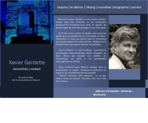 xaviergardette.com: Découvrez les romans policiers de Xavier Gardette
Les enquêtes policières des romans policiers de Xavier Gardette vous feront découvrir les multiples territoires de nos régions françaises et vous conduiront dans un univers où le polar se mêle à l'amour.