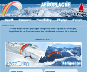 aeroplagne.com: Aeroplagne - Aeroplagne - Parapente, speedriding a la plagne
Baptême de parapente et enseignement speed riding sur la Plagne