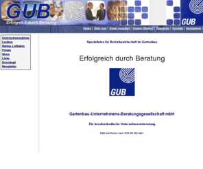 gub.biz: GUB - Gartenbau- Unternehmens- Beratungsgesellschaft mbH
Ihre Spezialisten fr Betriebswirtschaft im Gartenbau. DQS-zertifiziert nach DIN EN ISO 9001