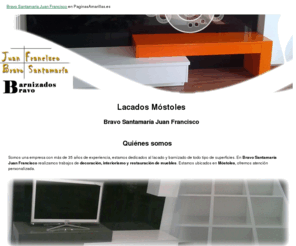 bravosantamariajuanfrancisco.com: Lacados Móstoles. Bravo Santamaría Juan Francisco
En nuestra empresa realizamos trabajos de decoración, interiorismo y restauración de muebles. Visítenos.