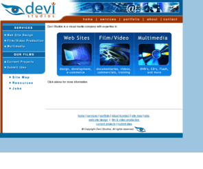 devistudios.com: Devi Studios - Home
Devi Studios is a visual communications company that designs websites, produces films and videos, and uses media streaming to put audio and video on the Internet.