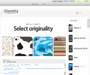 i-dentity.me: iDentity（アイデンティティ） - iPhone/Xperia等の背面スキンカバー[ステッカー/シール]
iPhone（アイフォン）、iPod touch、iPad［ソフトバンク］、Xperia（エクスペリア）、GALAXY S（ギャラクシーＳ）［ドコモ］、IS03［au/KDDI］、レグザフォンなどのガジェットやスマートフォン用背面スキンカバー（ステッカー/シール）をオリジナルデザイン・自社製作で販売しております。貼付けるタイプなので、持ち心地はそのまま、外形を損ないません。