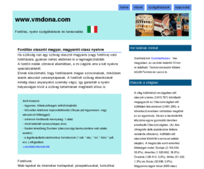 vmdona.com: vmdona.com - fordítás, nyelvi szolgáltatások és
tanácsadás - Szombathely
DONA, VM DONA Bt, nagu, nagustudio, fordítások, fordítás olaszról magyarra és magyarról olaszra, nyelvi és idegenforgalmi szolgáltatások, turisztikai szolgáltatások, magyar nyelvtanfolyam olaszoknak és olasz nyelvtanfolyam magyaroknak Szombathelyen (Magyarország), idegenforgalmi tanácsadás, sportesemények szervezése, rendezvényszervezés, kreatív hobby, szállásfoglalás Olaszországban