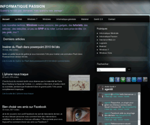 gentit.net: INFORMATIQUE PASSION - Quand tu ne sais pas, demande, mais quand tu sais, partage !
Les nouvelles technos, Windows toutes versions, des gadgets, des tutoriels, des astuces , des bidouilles, un peu de SPIP et du roller. Le tout (...)