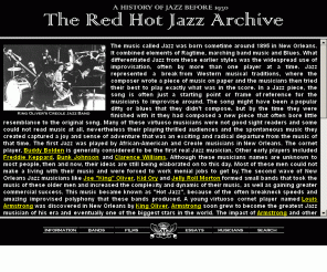 redhotjazz.com: The Red Hot Jazz Archive
A history of Jazz before 1930. This site contains over 2000 songs from this era in Real Audio 3 format, as well as hundreds of biographies and discographies of Jazz musicians.