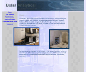 bolsalab.com: Bolsa Analytical
Bolsa Analytical is a California State Certified Laboratory that provides reliable chemical and microbiological analysis of water, soil, food, and many other sample types.