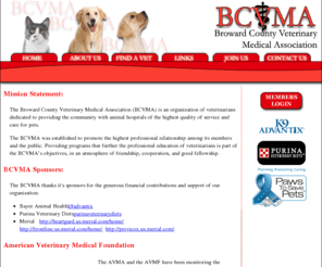 browardcountyvma.org: Welcome to the Broward County Veterinary Medical Association
The Broward County Veterinary Medical Association (BCVMA) is an organization of veterinarians dedicated to providing the community with animal hospitals of the highest quality of service and care for pets. 