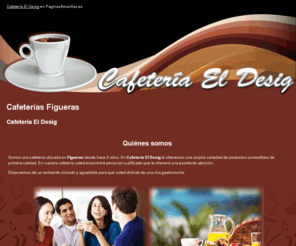 cafeteriaeldesig.com: Cafeterías Figueras. Cafetería El Desig
Somos una cafetería especializada en desayunos. Utilizamos productos de primera calidad.