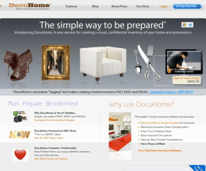 docuhome.net: Home Inventory, Document Storage, Free Trial Software | DocuHome.com
DocuHome.com the leader in home inventory software and services. We make it fast, easy and simple to create a property inventory for disaster preparedness. Know your property value for insurance. Free home inventory software trial.