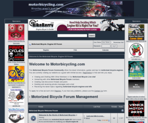 motorbicycling.com: Motorized Bicycle: Engine Kit Forum
Motorized bicycle discussion, bicycle engine kits, repairs, building and performance, Manuals for gas and electric Motorized Bicycles.