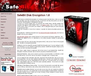 safebit.net: Disk Encryption Software - SafeBit Disk Encryption AES Windows Vista Compatible
Disk encryption software - SafeBit features on the fly disk encryption, by creating encrypted virtual disk drives, where you can hide files and folders.