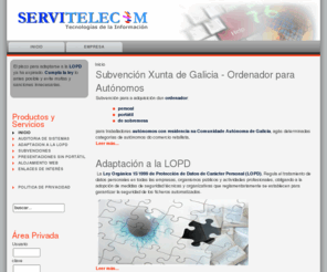 servitelecom.net: Servitelecom - Tecnologías de la Información y Comunicaciones - Inicio
Servitelecom, Tecnologias de la Informacion y Comunicaciones, Adaptacion de Empresas a la Ley Organica de Proteccion de Datos de Caracter Personal. LOPD., Xunta de Galicia Subvencion autónomos