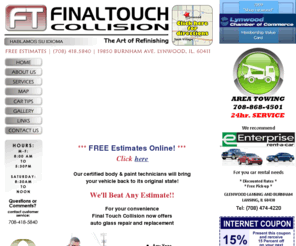 ftcollision.com: FINAL TOUCH COLLISION | 19850 BURNHAM AVE. | LYNWOOD, IL. 60411
Complete auto body repair and paint color matching. FREE Estimates! 708.418.5840 All Insurance claims welcome. Do it right the first time! Serving Chicagoland, Indiana, and all surrounding areas.