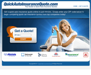 quickautoinsurancequote.com: Quick Auto Insurance Quote | Get Quick Auto Insurance Quotes Online
Get a quick auto insurance quote online in just minutes. Simply enter your ZIP code below to begin comparing quick car insurance quotes from top companies today!