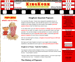 kingkorn.net: King Korn Gourmet Popcorn
Enjoy our fresh-popped gourmet popcorn in several delicious flavors. Corporate Events-Decorative tins-Custom Gifts! Flavored Popcorn is the Perfect Gift Choice for friends, family or that special customer.