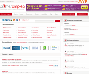 primerempleo.com: BECAS, EMPLEO, TRABAJO Y PRACTICAS | PRIMER EMPLEO.COM
Becas, empleo, trabajo estudiantes universitarios, becas, y prácticas sin experiencia. Bolsa de empleo con becas estudiantes, prácticas y ofertas de empleo estudiantes. Buscar trabajo universitarios, becas universitarias y prácticas para estudiantes y titulados.