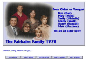 fairbairnfamily.org: Fairbairn Family
Fairbairn Family: Bob & Mary Fairbairn, Phil & Shelly Weingart, Scott & Mayra Fairbairn, Randy & Summer Fairbairn, Matt & Carrie Fairbairn