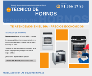 sat-hornos.com: Su técnico de horno, servicio técnico en Madrid y Comunidad de Madrid arreglamos cualquier tipo de avería de su horno 24 horas. 91 366 17 83
Descripcion de la Pagina