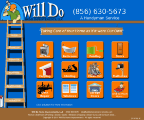 willdohomeimprovements.com: Will Do Home Improvements LLC - Home
Will Do Home Improvements is a handyman service.  We pride our selves in being able to do all  jobs needed around the house.  No job is to small or large.  Will Do Home Improvements is family owned and operated, with over 10 years experience.   