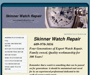 skinnerswatchrepair.com: SKINNER WATCH REPAIR
Expert Watch Repair with over 100 years of family experience in the watch industry. 609-970-3036  All work guaranteed!