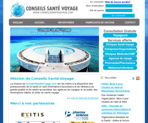 conseilssantevoyageenligne.com: Conseils Santé Voyage  - Outil informatisé d’assistance et de référence
Un outil informatisé d’assistance et de référence en santé voyage pour les professionnels et le grand public. Il offre aussi des informations fiables et utiles en santé voyage.