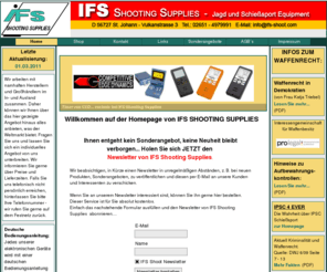 ifs-shoot.de: IFS Shooting Supplies | Home
IFS Shooting Supplies, Jagd & Schießsportzubehör, Schießzeitmeßgeräte, Timer. Generalimporteur für Competitive Edge Dynamics. Besuchen Sie unsere Homepage und unseren Shop, es lohnt sich.