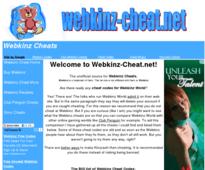 webkinz-cheat.net: Webkinz Cheat Welcome to Webkinz-Cheat.net!
Welcome to Webkinz-Cheat.net! All of the currently known webkinz cheats and secret codes. Earn quick KinzCash in the online gaming Webkinz World.