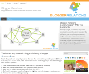 blogger-relation.com: Blogger Relations
Blogger-Relations are Online-PR tactics and strategies that should reach opinion leaders. BR should focus on image and link building therefore it's important for SEO. It is about long term relationships with bloggers and your community.